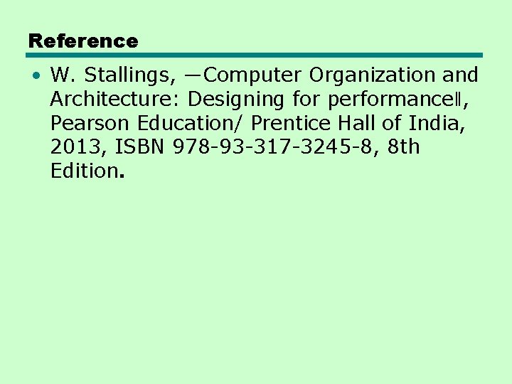 Reference • W. Stallings, ―Computer Organization and Architecture: Designing for performance‖, Pearson Education/ Prentice