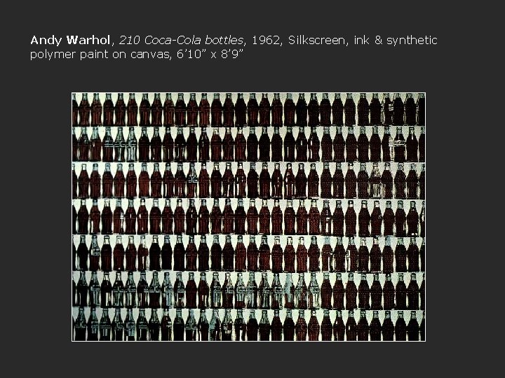 Andy Warhol, 210 Coca-Cola bottles, 1962, Silkscreen, ink & synthetic polymer paint on canvas,