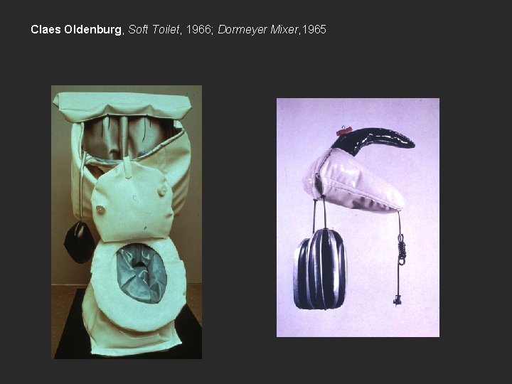 Claes Oldenburg, Soft Toilet, 1966; Dormeyer Mixer, 1965 