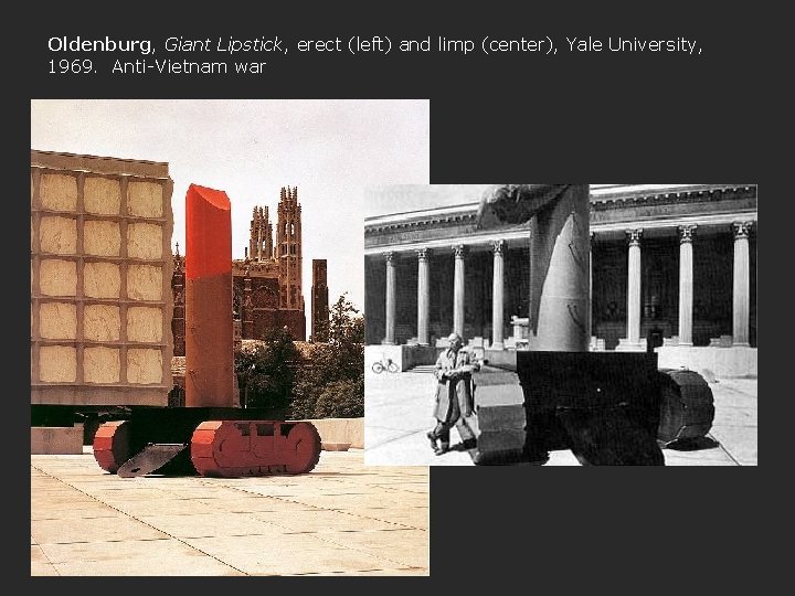 Oldenburg, Giant Lipstick, erect (left) and limp (center), Yale University, 1969. Anti-Vietnam war 