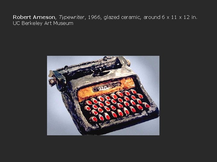 Robert Arneson, Typewriter, 1966, glazed ceramic, around 6 x 11 x 12 in. UC