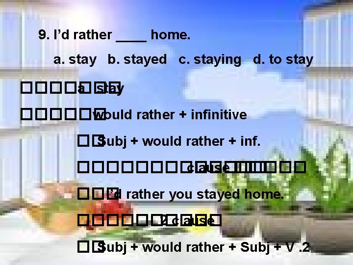 9. I’d rather ____ home. a. stay b. stayed c. staying d. to stay