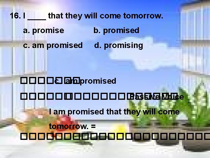 16. I ____ that they will come tomorrow. a. promise b. promised c. am
