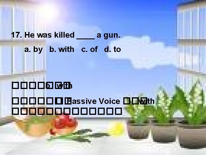 17. He was killed ____ a gun. a. by b. with c. of d.