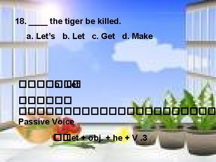 18. ____ the tiger be killed. a. Let’s b. Let c. Get d. Make