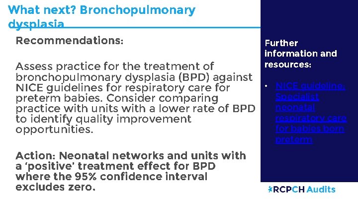 What next? Bronchopulmonary dysplasia Recommendations: Further information and resources: Assess practice for the treatment