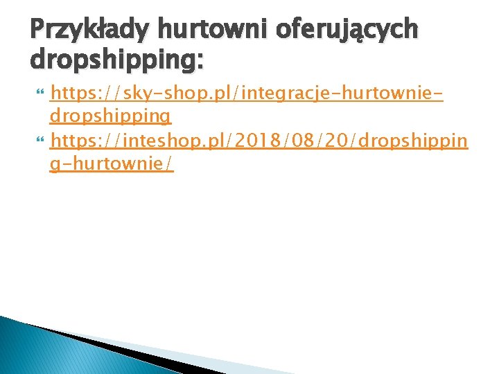 Przykłady hurtowni oferujących dropshipping: https: //sky-shop. pl/integracje-hurtowniedropshipping https: //inteshop. pl/2018/08/20/dropshippin g-hurtownie/ 