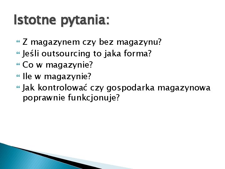 Istotne pytania: Z magazynem czy bez magazynu? Jeśli outsourcing to jaka forma? Co w