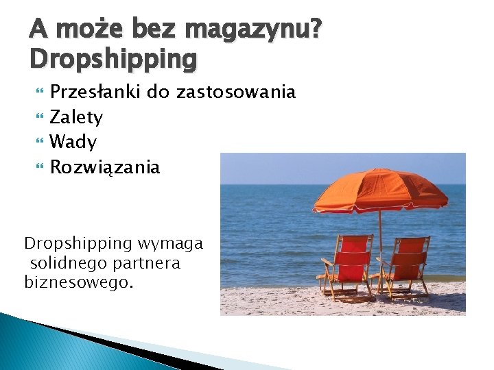 A może bez magazynu? Dropshipping Przesłanki do zastosowania Zalety Wady Rozwiązania Dropshipping wymaga solidnego