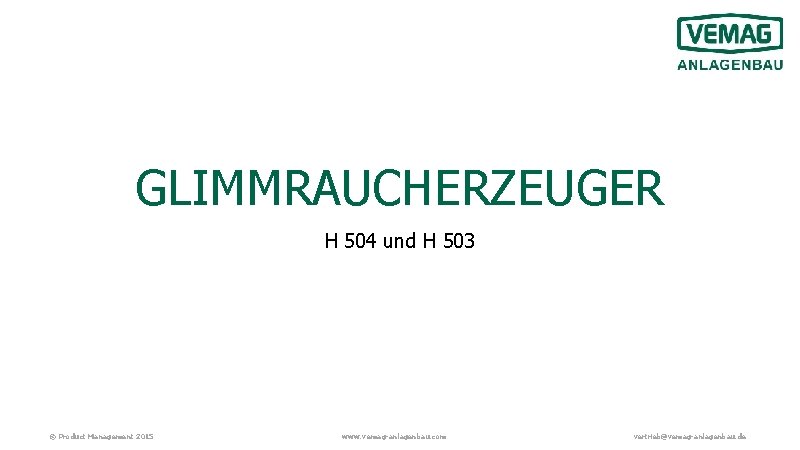 GLIMMRAUCHERZEUGER H 504 und H 503 © Product Management 2015 www. vemag-anlagenbau. com vertrieb@vemag-anlagenbau.