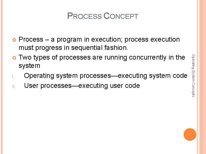 PROCESS CONCEPT Process – a program in execution; process execution must progress in sequential