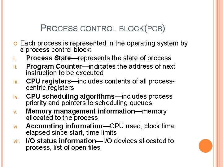 PROCESS CONTROL BLOCK(PCB) Each process is represented in the operating system by a process