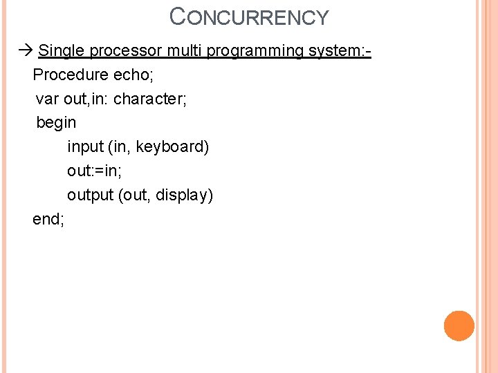 CONCURRENCY Single processor multi programming system: Procedure echo; var out, in: character; begin input