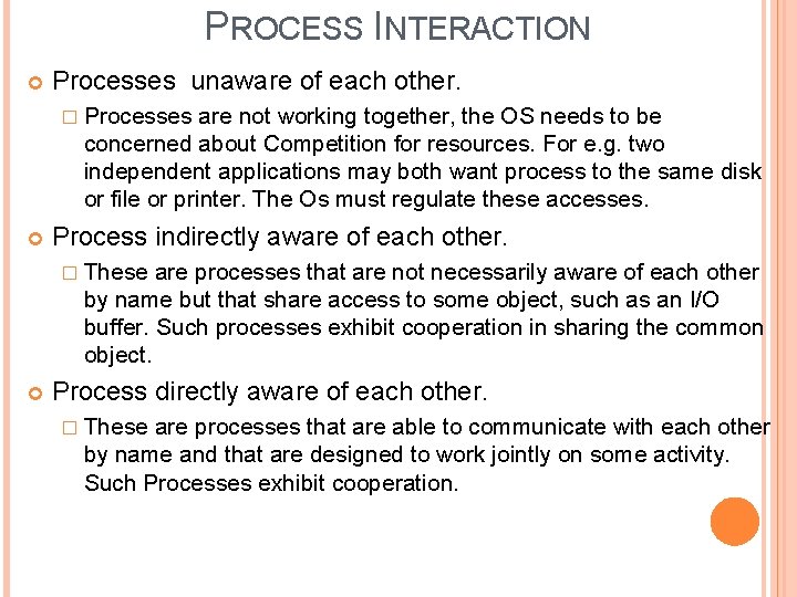 PROCESS INTERACTION Processes unaware of each other. � Processes are not working together, the