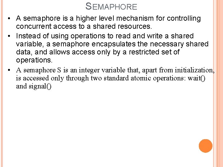 SEMAPHORE • A semaphore is a higher level mechanism for controlling concurrent access to