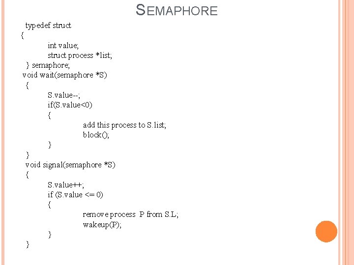 SEMAPHORE typedef struct { int value; struct process *list; } semaphore; void wait(semaphore *S)