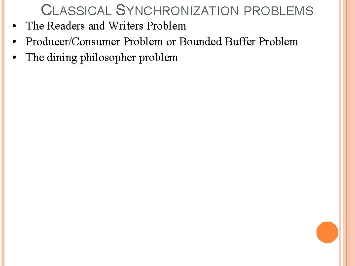 CLASSICAL SYNCHRONIZATION PROBLEMS • The Readers and Writers Problem • Producer/Consumer Problem or Bounded