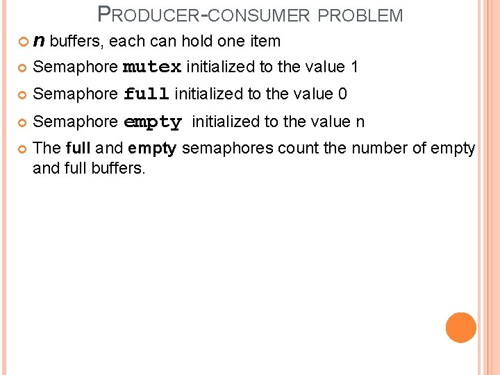 PRODUCER-CONSUMER PROBLEM n buffers, each can hold one item Semaphore mutex initialized to the