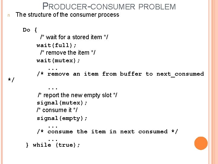 PRODUCER-CONSUMER PROBLEM n The structure of the consumer process Do { */ /* wait