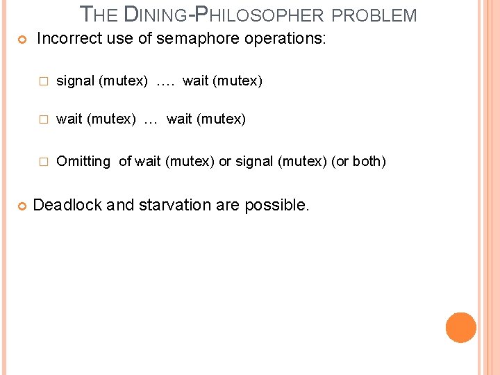 THE DINING-PHILOSOPHER PROBLEM Incorrect use of semaphore operations: � signal (mutex) …. wait (mutex)