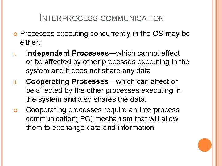 INTERPROCESS COMMUNICATION Processes executing concurrently in the OS may be either: i. Independent Processes—which