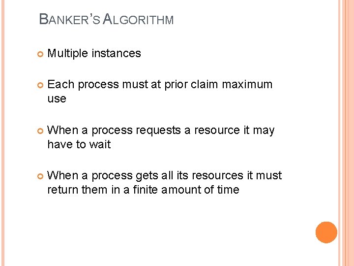 BANKER’S ALGORITHM Multiple instances Each process must at prior claim maximum use When a