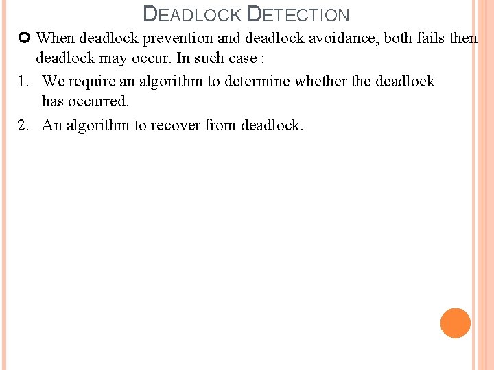 DEADLOCK DETECTION When deadlock prevention and deadlock avoidance, both fails then deadlock may occur.