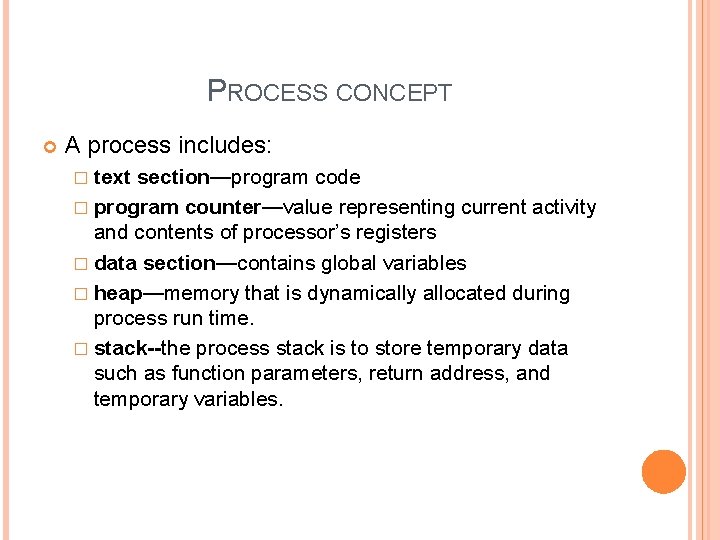 PROCESS CONCEPT A process includes: � text section—program code � program counter—value representing current