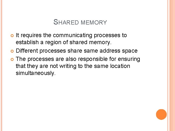 SHARED MEMORY It requires the communicating processes to establish a region of shared memory.