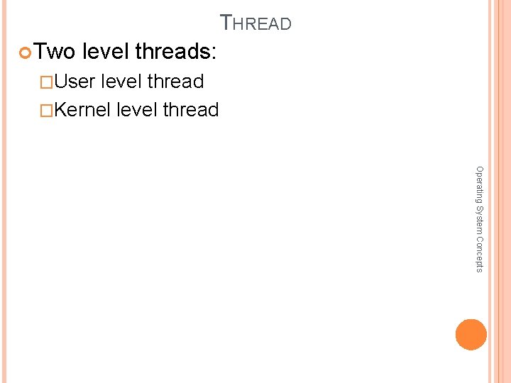 THREAD Two level threads: �User level thread �Kernel level thread Operating System Concepts 