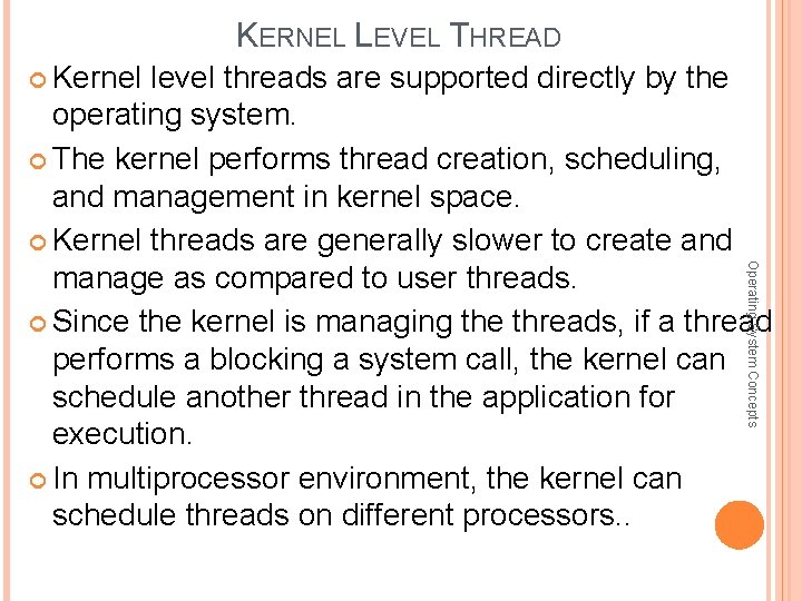 KERNEL LEVEL THREAD Kernel level threads are supported directly by the Operating System Concepts