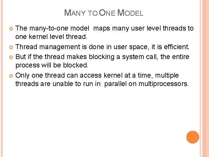 MANY TO ONE MODEL The many-to-one model maps many user level threads to one