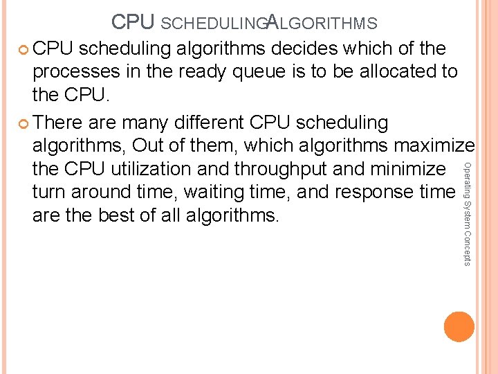 CPU SCHEDULINGA LGORITHMS CPU scheduling algorithms decides which of the Operating System Concepts processes