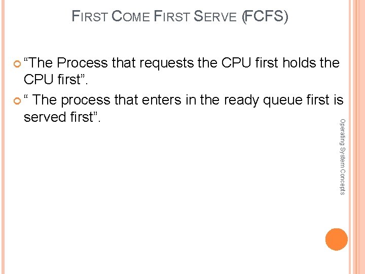 FIRST COME FIRST SERVE (FCFS) “The Process that requests the CPU first holds the