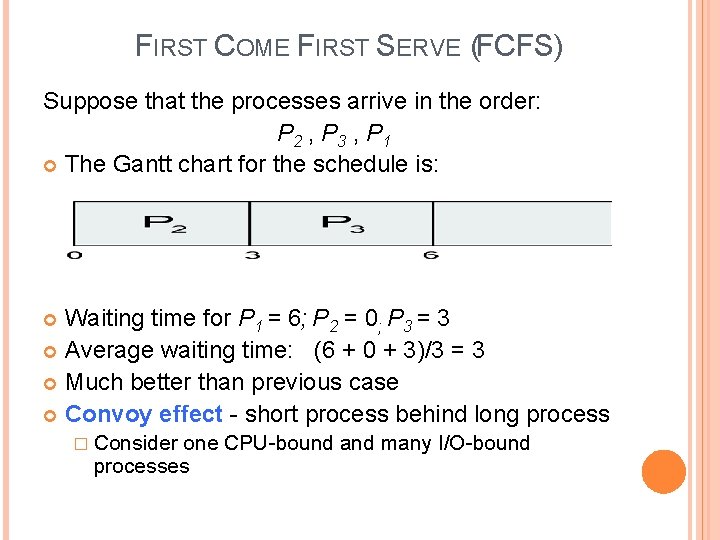 FIRST COME FIRST SERVE (FCFS) Suppose that the processes arrive in the order: P