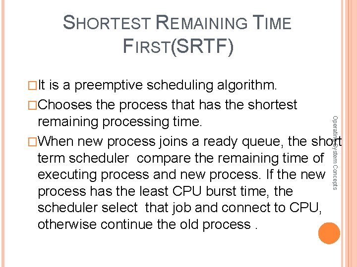 SHORTEST REMAINING TIME FIRST(SRTF) �It is a preemptive scheduling algorithm. �Chooses the process that