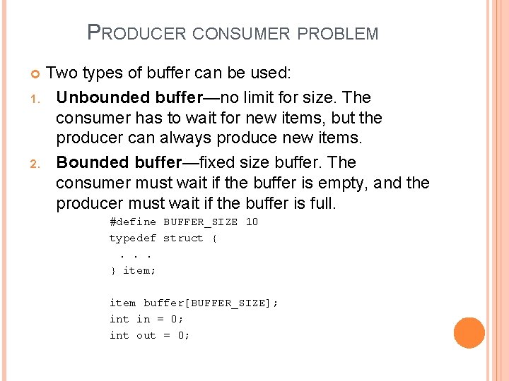 PRODUCER CONSUMER PROBLEM Two types of buffer can be used: 1. Unbounded buffer—no limit