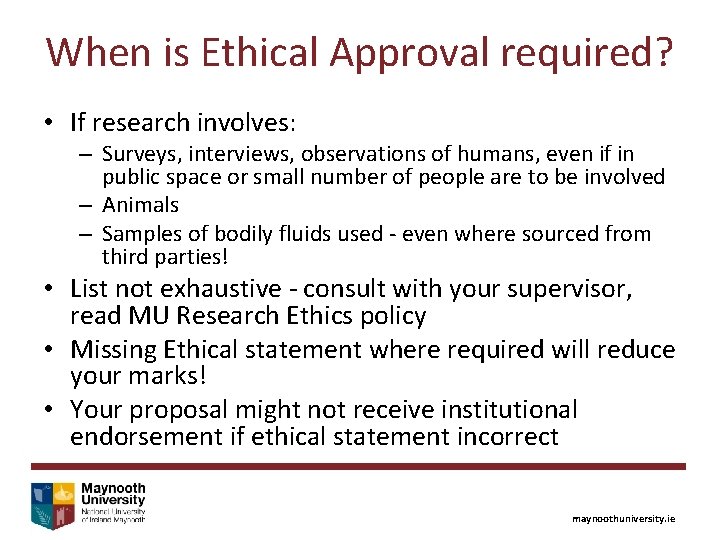 When is Ethical Approval required? • If research involves: – Surveys, interviews, observations of