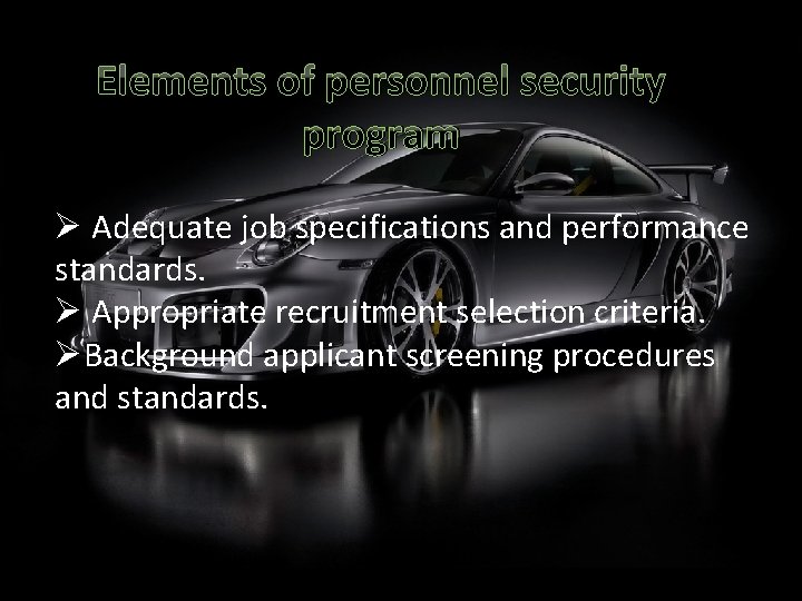 Elements of personnel security program Ø Adequate job specifications and performance standards. Ø Appropriate