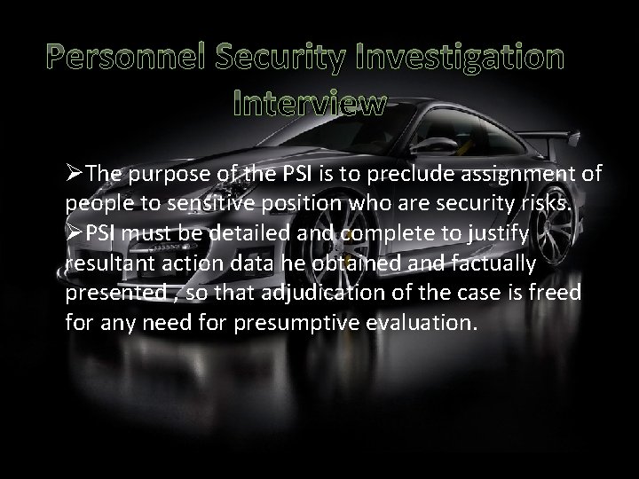 Personnel Security Investigation Interview ØThe purpose of the PSI is to preclude assignment of