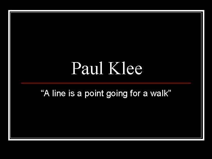Paul Klee “A line is a point going for a walk” 