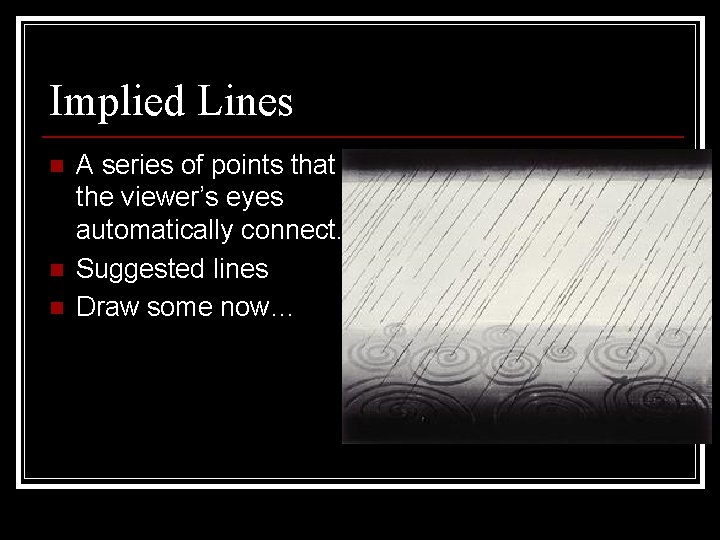 Implied Lines n n n A series of points that the viewer’s eyes automatically