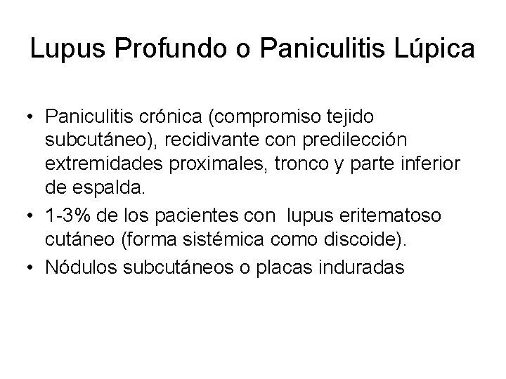 Lupus Profundo o Paniculitis Lúpica • Paniculitis crónica (compromiso tejido subcutáneo), recidivante con predilección