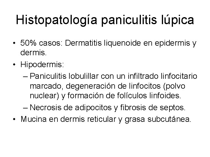 Histopatología paniculitis lúpica • 50% casos: Dermatitis liquenoide en epidermis y dermis. • Hipodermis: