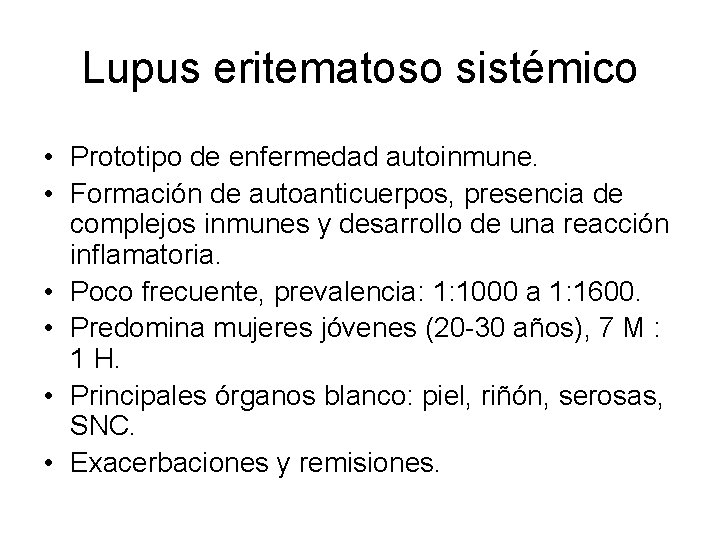 Lupus eritematoso sistémico • Prototipo de enfermedad autoinmune. • Formación de autoanticuerpos, presencia de