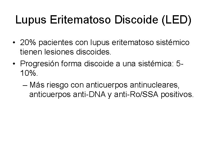 Lupus Eritematoso Discoide (LED) • 20% pacientes con lupus eritematoso sistémico tienen lesiones discoides.