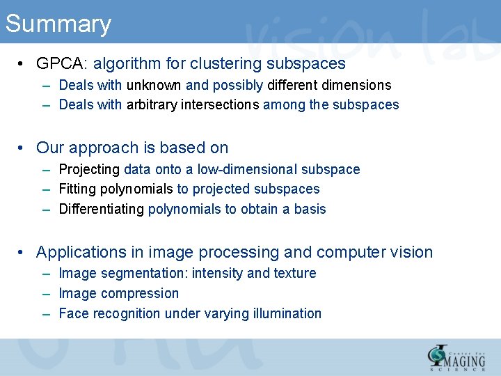 Summary • GPCA: algorithm for clustering subspaces – Deals with unknown and possibly different