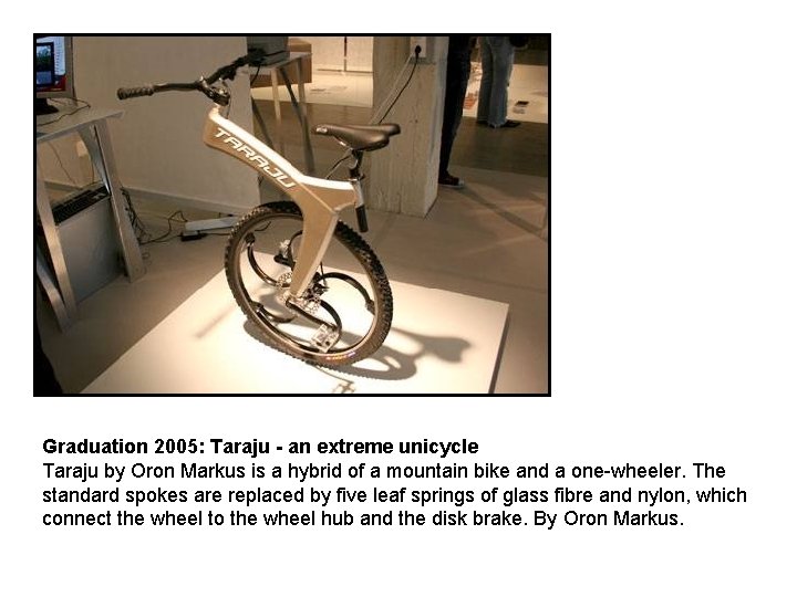 Graduation 2005: Taraju - an extreme unicycle Taraju by Oron Markus is a hybrid