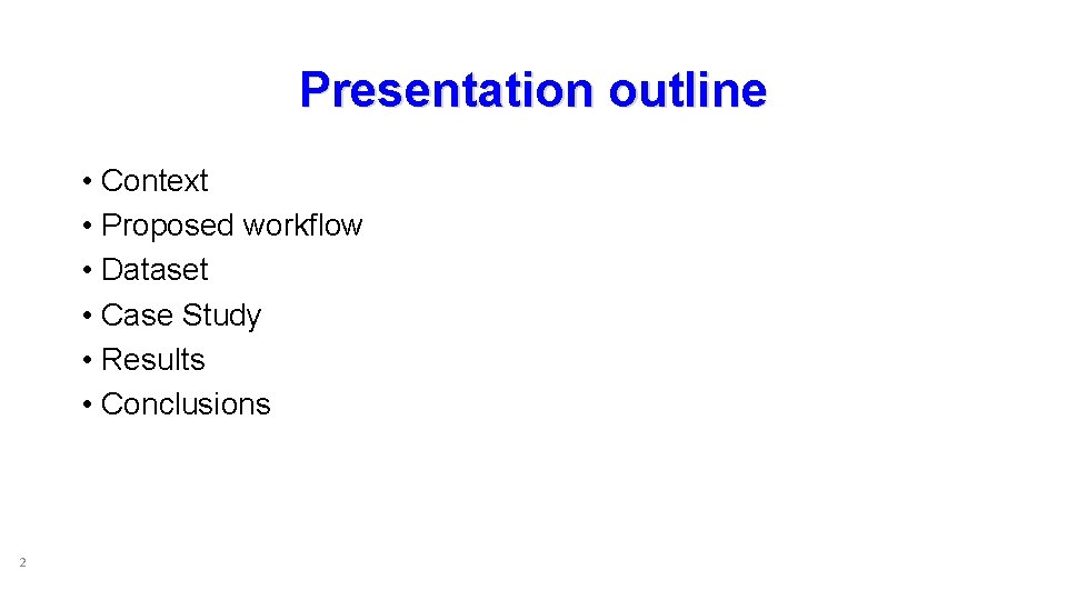 Presentation outline • Context • Proposed workflow • Dataset • Case Study • Results