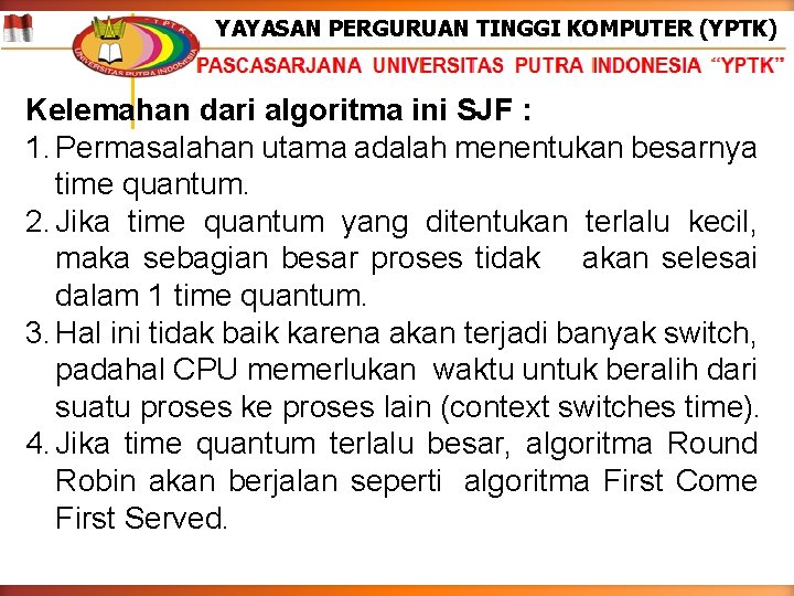 YAYASAN PERGURUAN TINGGI KOMPUTER (YPTK) Kelemahan dari algoritma ini SJF : 1. Permasalahan utama